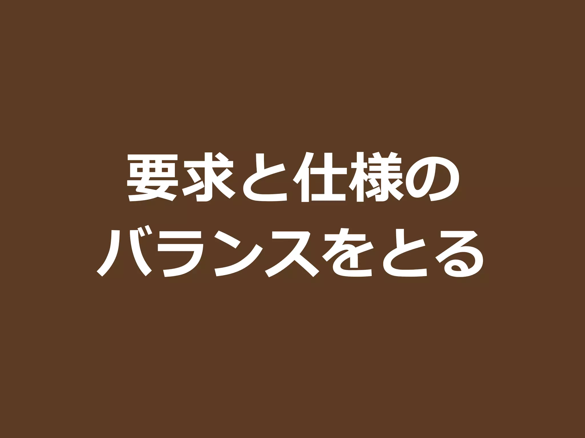 要求と仕様の	
  
バランスをとる
 