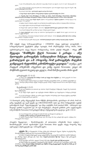 8 იცის, რომ განაწილებაზე კარგია ვინმე doeth, იგივე უნდა მიიღოს იგი უფლისა, თუ არა ის იყოს ობლიგაციების ან
      უფასო.

               9 და, რამეთუ ოსტატები, იგივე რამ უთხრა მათ, forbearing მუქარის: იცის, რომ თქვენი ოსტატი ასევე არის ზეცაში,   არც
      იქ არის პატივისცემა პირთა მასთან.

               10 და ბოლოს, ჩემი ძმები, იყოს ძლიერი უფლის, და ძალა მისი ძალის.

               11   ჩაიცვი მთელი აბჯარი ღმერთი, რომ გცოდნოდათ შეუძლია დგომა წინააღმდეგ wiles of Devil.

            12 რადგანაც ჩვენ wrestle წინააღმდეგი არ სისხლი და ხორცი, მაგრამ წინააღმდეგ სამთავროებად, წინააღმდეგ
      უფლებამოსილება, წინააღმდეგ მმართველები სიბნელე ამ სამყაროს, წინააღმდეგ სულიერი wickedness მაღალ ადგილებში.

             13 Wherefore მიიღოს თქუენ მთელი აბჯარი ღმერთი, რომ გცოდნოდათ შეუძლია გაუძლოს in ბოროტი დღე და რაც
      გაკეთდა ყველა, რათა გვერდში.

               14 სტენდი ამიტომ, რომელმაც თქვენი loins girt შესახებ ერთად ჭეშმარიტება და მქონე on სამკერდე ნიშნით სიმართლე;

               15 და თქვენი ფეხები shod ერთად მომზადება სახარება მშვიდობის;

               16 პირველ რიგში, აღების ფარი რწმენის, wherewith ye   შევძლებთ ჩაქრობის ყველა ცეცხლოვანი ისრები of ბოროტი.

               17 და მიიღოს ჩაფხუტი ხსნა, და ხმალი და სული, რომელიც ღვთის სიტყვას:

               18   ლოცვა ყოველთვის ყველა ლოცვა და supplication სულისკვეთებითა და თვალს thereunto ყველა perseverance და
      supplication ყველა წმინდანს;

               19 და ჩემთვისაც, რომ utterance შეიძლება მიენიჭოს უთხრა ჩემთვის,    რომ მე შეიძლება გახსნას ჩემი პირით თამამად,
      რათა ცნობილია საიდუმლო სახარება,

               20 რომლისთვისაც მე ელჩმა ობლიგაციები:    რომ მასში მე შეიძლება საუბარი თამამად, როგორც მე უნდა ისაუბროს.



10)  თქვენ ასევე საზოგადოებრივი / CITIZENS ასევე უცხოელ ლიდერებს /
საზღვარგარეთის ქვეყნების უნდა იცოდეს, რომ პრეზიდენტი ბარაკ ობამა, მისი
                                                  არ
ადმინისტრაციის ასევე სხვათა რომელთანაც ისინი ეძებენ რჩევებს / რჩევა
შეეცადა "ჩონჩხები წელს Newsome ს კარადა - ანუ
მეთოდები გამოიყენება საშუალებით შანტაჟი, მოსყიდვა,
გამოძალვის და ა.შ. (როგორც რომ გამოიყენება მიღების
ჯანდაცვის რეფორმის კანონპროექტი გავიდა);" თუმცა, ვერ
რადგან არსებობს არცერთი და ვინც იცით Newsome, ვიცი ის
მოწმობს ღვთის სიკეთე და ყველა, რომ მან წაიკითხა მისი დან:

         გამოცხადება 12: 11-12:
               11   ხოლო მათ გადალახეს მას სისხლი Lamb და სიტყვა მათი ჩვენებას და ისინი გვიყვარს არა მათი
      ცხოვრების უთხრა სიკვდილი.
            12 ამიტომ rejoice, რამეთუ ზეცას, და თქუენ, რომლებიც დაეფუძნება მათში. ვაი inhabiters დედამიწის და
      ზღვის? ამისთვის ეშმაკს ჩამოდი თქუენ, რომელსაც დიდი რისხვა, რადგან knoweth რომ ის hath მაგრამ მოკლე
      დროში.

         მე ტიმოთეს 1:13-15:
            13 ვინ იყო blasphemer და persecutor და injurious: მაგრამ მიღებული მოწყალება, რადგან მე ეს ignorantly
      წელს ურწმუნოებას.
            14 და მადლი ჩვენი უფლის იყო აღემატება abundant რწმენითა და სიყვარულით, რომელიც ქრისტეს
      იესო.
            15 ეს არის ერთგული ამბობს, და ღირსი ყველა მიღების, რომ ქრისტე იესო მოვიდა ქვეყნად გადარჩენა
      ცოდვილთა რომელთაგან მე ვარ უფროსი.

11) მათთვის, ვინც ამტკიცებენ, მათი რწმენა ქრისტიანობა, დასამალი არ არის, რომ ის,
ვინც იდევნება და უკან დევნა და CRUCIFIXATION იესო და მისი მიმდევრები იყვნენ
გამოიწვიოს მიერ "ხელისუფლება" და სხვა თემებში რომ mocked HIM - ამისთვის იგი
მოვიდა უთხრა საკუთარი და არ იყო მიღებული, ამიტომ გახსნის კარი აუტსაიდერი
(ანუ მოსწონს Newsome) რომ გახდეს ნაწილი მემკვიდრეობა დატოვა: ჯონ 1:10-12:

               ის იყო მსოფლიოში, და მსოფლიოს იქნა მის მიერ, და მსოფლიოს იცნობდა არ.
               10
               მოვიდა უთხრა თავისიც, და საკუთარი მიიღო იგი არ.
               11
            12 მაგრამ, როგორც ბევრი როგორც მიიღო იგი, მათ მისცა მას ძალა გახდეს ძენი ღვთის, თუნდაც მათ
      რომ გვჯერა მისი სახელი:

არაფერი შეცვლილა - შთამომავლები ამ persecutors არსებობს მათი თესლი /
შთამომავლები არიან ადამიანები უკან Newsome მისი დევნა ისევე როგორც სხვა
აფრიკული ამერიკელები და / ან ხალხს ფერი.

               აქტები 26:         13 შუადღისას, O King, ვნახე გზა სინათლის ზეცით, ზემოთ სიკაშკაშე მზე,
      ანათებს მრგვალი ჩემზე და მათ რაც journeyed ჩემთან ერთად.
            14 ხოლო როდესაც ჩვენ ყველა დაეცა დედამიწაზე, მე გავიგე ხმა საუბრისას უთხრა ჩემთვის,
      და ამბობდა წელს ებრაულ ენა, Saul, Saul, რატომ persecutest შენ მე? ძნელია შენ გამოაგდონ
      წინააღმდეგ pricks.
            15 და მე ვთქვი, ვინ ხარა, უფალო? ხოლო მან თქვა: მე ვარ იესო ვის შენ persecutest.
            16 მაგრამ აწევა და დავდგეთ საფუძველზე შენი ფეხები: ამისთვის მე არ გამოჩნდა უთხრა შენ
      ამ მიზნით, რათა მიიღოს შენდა მინისტრი და მოწმის ორივე ეს ყველაფერი რაც შენ hast ჩანს, და იმ
      რამ რაც მე გამოჩნდება უთხრა შენ;
 