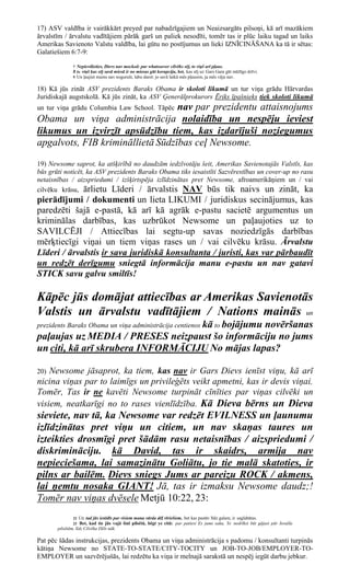 17) ASV valdība ir vairākkārt preyed par nabadzīgajiem un Neaizsargāts pilsoņi, kā arī mazākiem
ārvalstīm / ārvalstu vadītājiem pārāk garš un paliek nesodīti, tomēr tas ir plūc laiku tagad un laiks
Amerikas Savienoto Valstu valdība, lai gūtu no postījumus un lieki IZNĪCINĀŠANA ka tā ir sētas:
Galatiešiem 6:7-9:

               7 Nepievilieties, Dievs nav mocked: par whatsoever cilvēks sēj, to viņš arī pļaus.
               8 Jo viņš kas sēj savā miesā ir no miesas gūt korupciju, bet, kas sēj uz Gars Gara gūt mūžīgo dzīvi.
               9 Un ļaujiet mums nav noguruši, labu darot: jo savā laikā mēs pļausim, ja mēs vāju nav.


18) Kā jūs zināt ASV prezidents Baraks Obama ir skoloti likumā un tur viņa grādu Hārvardas
Juridiskajā augstskolā. Kā jūs zināt, ka ASV Ģenerālprokurors Ēriks īpašnieks tiek skoloti likumā
                                  nav par prezidentu attaisnojums
un tur viņa grādu Columbia Law School. Tāpēc
Obama un viņa administrācija nolaidība un nespēju ieviest
likumus un izvirzīt apsūdzību tiem, kas izdarījuši noziegumus
apgalvots, FIB krimināllietā Sūdzības ceļ Newsome.
19) Newsome saprot, ka atšķirībā no daudzām iedzīvotāju šeit, Amerikas Savienotajās Valstīs, kas
būs grūti noticēt, ka ASV prezidents Baraks Obama tiks iesaistīti Sazvērestības un cover-up no rasu
netaisnības / aizspriedumi / izšķirtspēja izlīdzinātas pret Newsome, afroamerikāņiem un / vai
cilvēku krāsu, ārlietu Līderi / ārvalstis NAV būs tik naivs un zināt, ka
pierādījumi / dokumenti un lieta LIKUMI / juridiskus secinājumus, kas
paredzēti šajā e-pastā, kā arī kā agrāk e-pastu sacietē argumentus un
kriminālas darbības, kas uzbrūkot Newsome un paļaujoties uz to
SAVILCĒJI / Attiecības lai segtu-up savas noziedzīgās darbības
mērķtiecīgi viņai un tiem viņas rases un / vai cilvēku krāsu. Ārvalstu
Līderi / ārvalstis ir sava juridiskā konsultanta / juristi, kas var pārbaudīt
un redzēt derīgumu sniegtā informācija manu e-pastu un nav gatavi
STICK savu galvu smiltīs!

Kāpēc jūs domājat attiecības ar Amerikas Savienotās
Valstis un ārvalstu vadītājiem / Nations mainās un
prezidents Baraks Obama un viņa administrācija centienos kā to bojājumu
                                                 novēršanas
paļaujas uz MEDIA / PRESES neizpaust šo informāciju no jums
un citi, kā arī skrubera INFORMĀCIJU No mājas lapas?

20) Newsome jāsaprot, ka tiem, kas nav ir Gars Dievs ienīst viņu, kā arī
nicina viņas par to laimīgs un privileģēts veikt apmetni, kas ir devis viņai.
Tomēr, Tas ir ne kavēti Newsome turpināt cīnīties par viņas cilvēki un
visiem, neatkarīgi no to rases vienlīdzība. Kā Dieva bērns un Dieva
sieviete, nav tā, ka Newsome var redzēt EVILNESS un ļaunumu
izlīdzinātas pret viņu un citiem, un nav skaņas taures un
izteikties drosmīgi pret šādām rasu netaisnības / aizspriedumi /
diskrimināciju. kā David, tas ir skaidrs, armija nav
nepieciešama, lai samazinātu Goliātu, jo tie malā skatoties, ir
pilns ar bailēm. Dievs sniegs Jums ar pareizu ROCK / akmens,
lai ņemtu nosaka GIANT! Jā, tas ir izmaksu Newsome daudz;!
Tomēr nav viņas dvēsele Metjū 10:22, 23:
               22  Un tad jūs ienīdīs par visiem mana vārda dēļ vīriešiem, bet kas pastāv līdz galam, ir saglabātas.
               23   Bet, kad tie jūs vajā šinī pilsētā, bēgt ye citā: par patiesi Es jums saku, Ye nedrīkst būt gājusi pār Israēla
       pilsētām, līdz Cilvēka Dēls nāk.

Pat pēc šādas instrukcijas, prezidents Obama un viņa administrācija s padomu / konsultanti turpinās
kātiņa Newsome no STATE-TO-STATE/CITY-TOCITY un JOB-TO-JOB/EMPLOYER-TO-
EMPLOYER un sazvērējušās, lai redzētu ka viņa ir melnajā sarakstā un nespēj iegūt darbu jebkur.
 