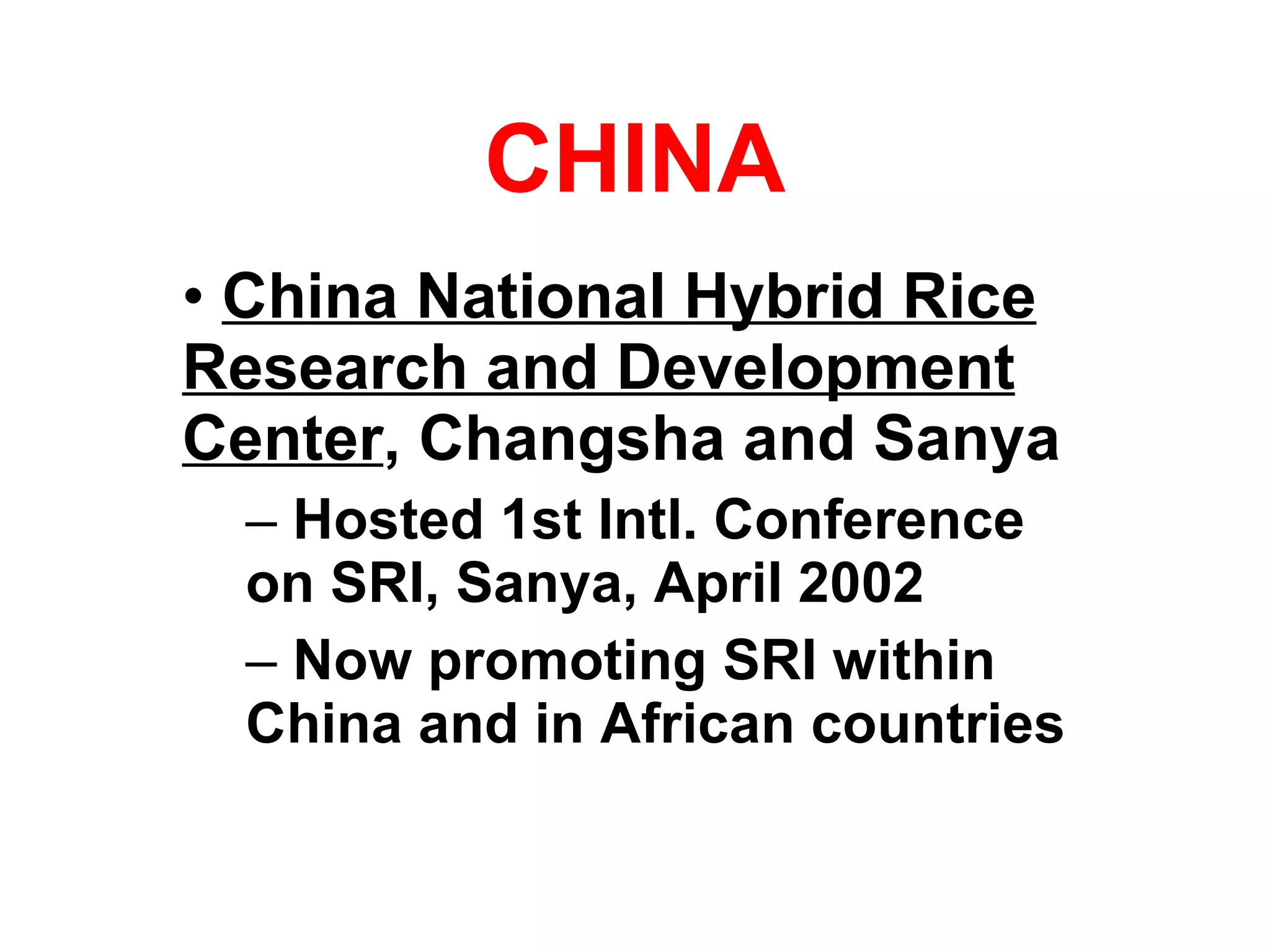 CHINA China National Hybrid Rice Research and Development Center , Changsha and Sanya Hosted 1st Intl. Conference  on SRI, Sanya, April 2002 Now promoting SRI within China and in African countries 