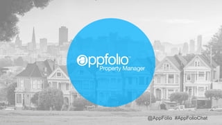 1 2017 © AppFolio, Inc. Confidential.
@AppFolio #AppFolioChat
 