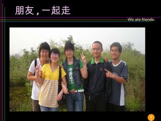 We are friends 朋友 , 一起走 ↑ 
