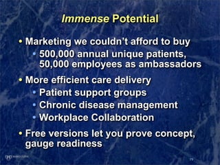 Immense Potential

• Marketing we couldn’t afford to buy
   • 500,000 annual unique patients,
    50,000 employees as amba...