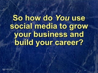 So how do You use
social media to grow
 your business and
 build your career?


                   81
 