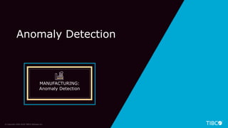 16© Copyright 2000-2018 TIBCO Software Inc.
Anomaly Detection
MANUFACTURING:
Anomaly Detection
 