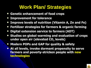 Work Plan/ Strategies <ul><li>Genetic enhancement of food crops </li></ul><ul><li>Improvement for tolerance </li></ul><ul>...