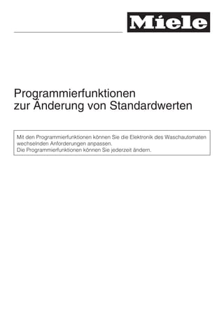 Programmierfunktionen
zur Änderung von Standardwerten

Mit den Programmierfunktionen können Sie die Elektronik des Waschautomaten
wechselnden Anforderungen anpassen.
Die Programmierfunktionen können Sie jederzeit ändern.
 