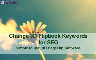 Change 3D Flipbook Keywords
for SEO
Simple to use, 3D PageFlip Software
 