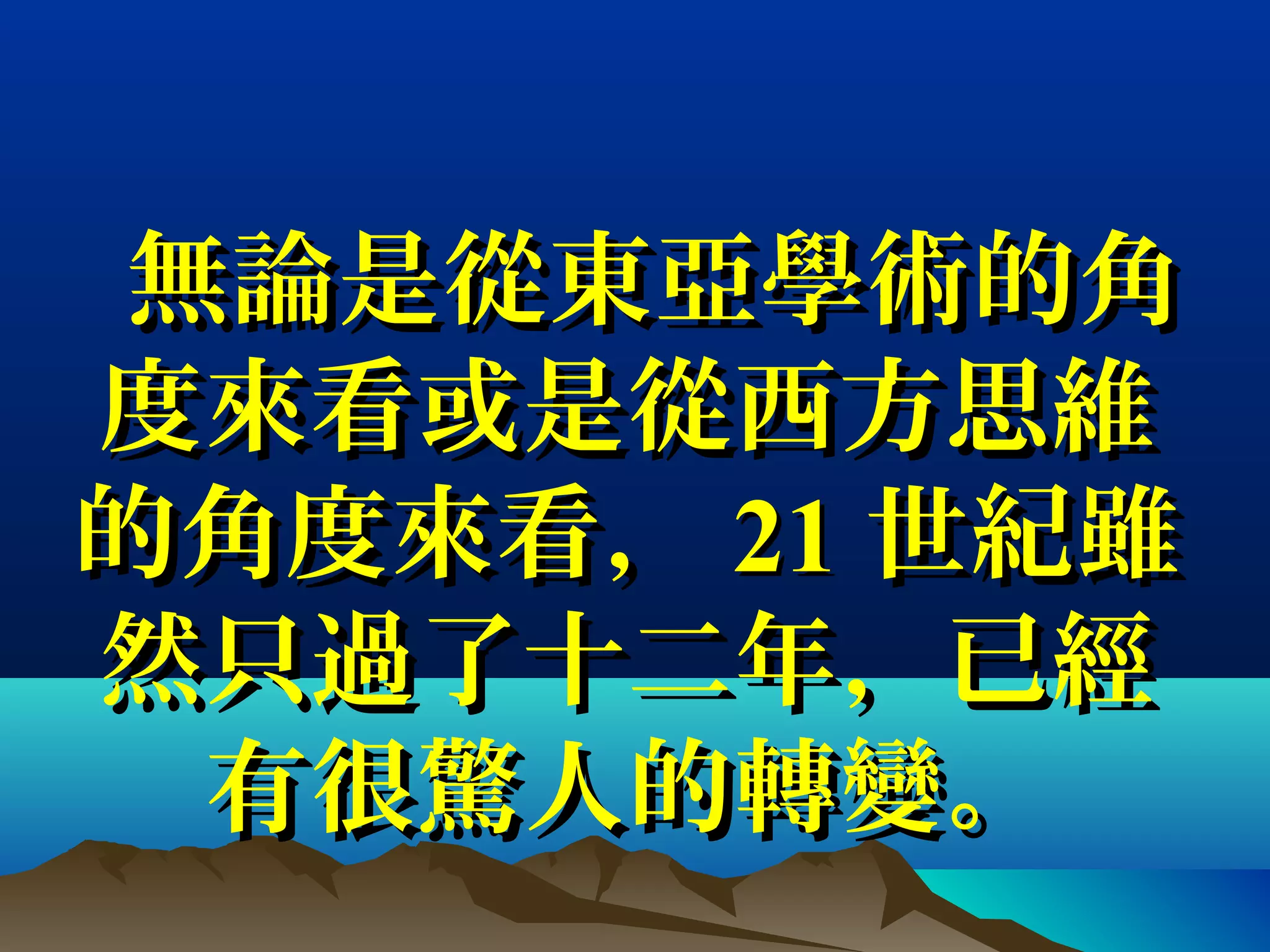 無論是從東亞學術的角無論是從東亞學術的角
度來看或是從西方思維度來看或是從西方思維
的角度來看，的角度來看， 2121 世紀雖世紀雖
然只過了十二年，已經然只過了十二年，已經
有很驚人的轉變。有很驚人的轉變。
 