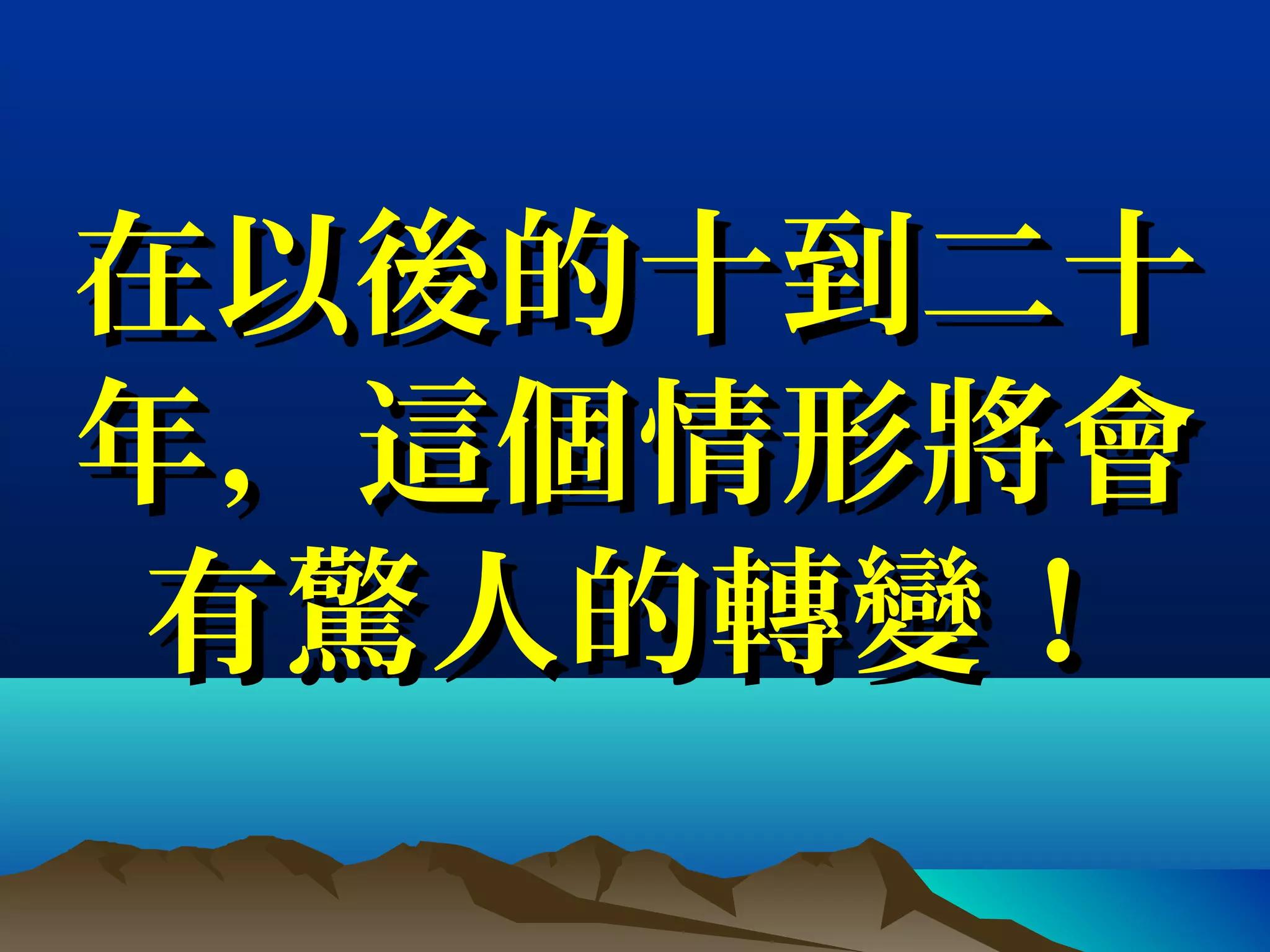 在以後的十到二十在以後的十到二十
年，這個情形將會年，這個情形將會
有驚人的轉變！有驚人的轉變！
 