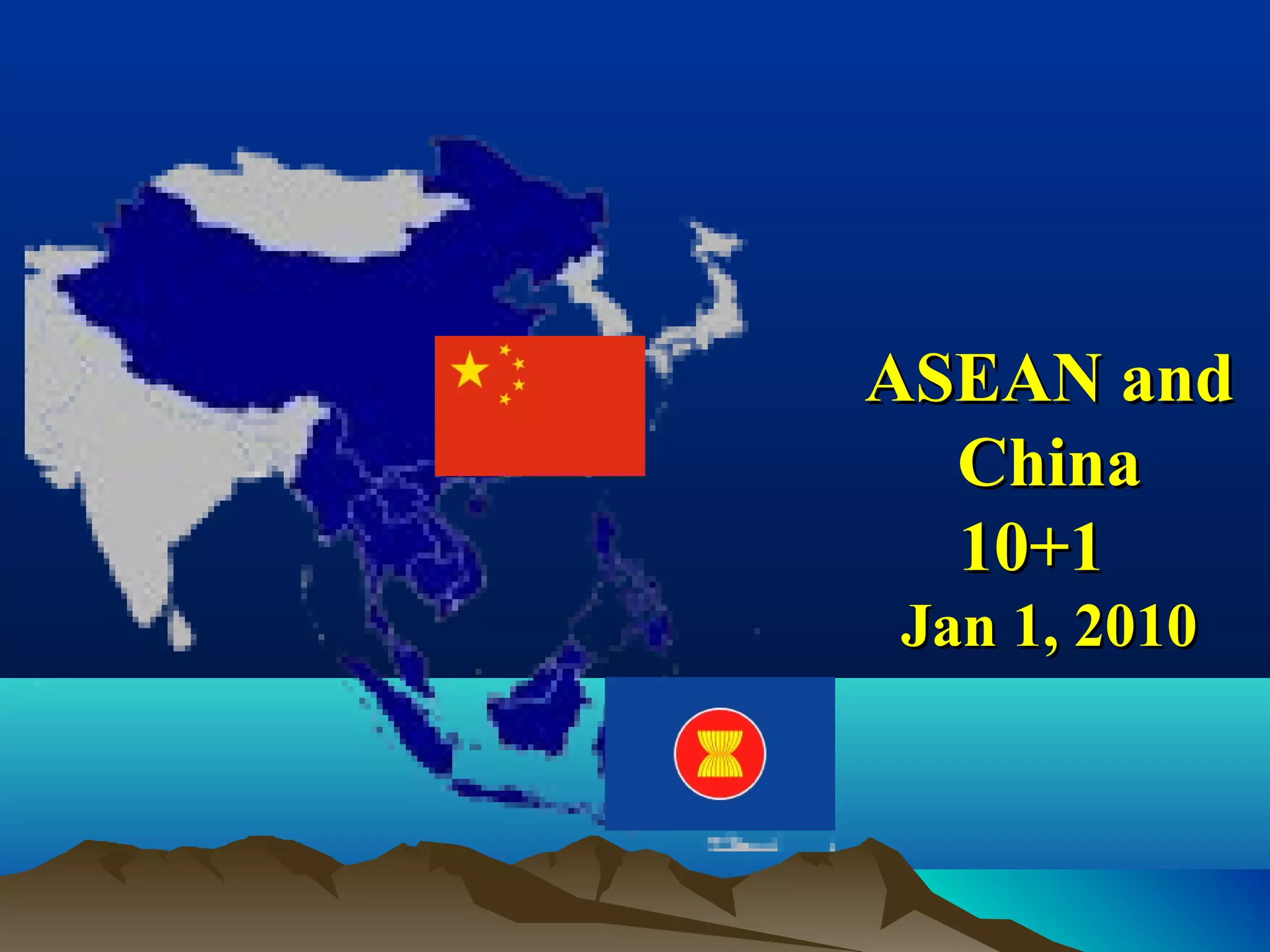 ASEAN andASEAN and
ChinaChina
10+110+1
Jan 1, 2010Jan 1, 2010
 