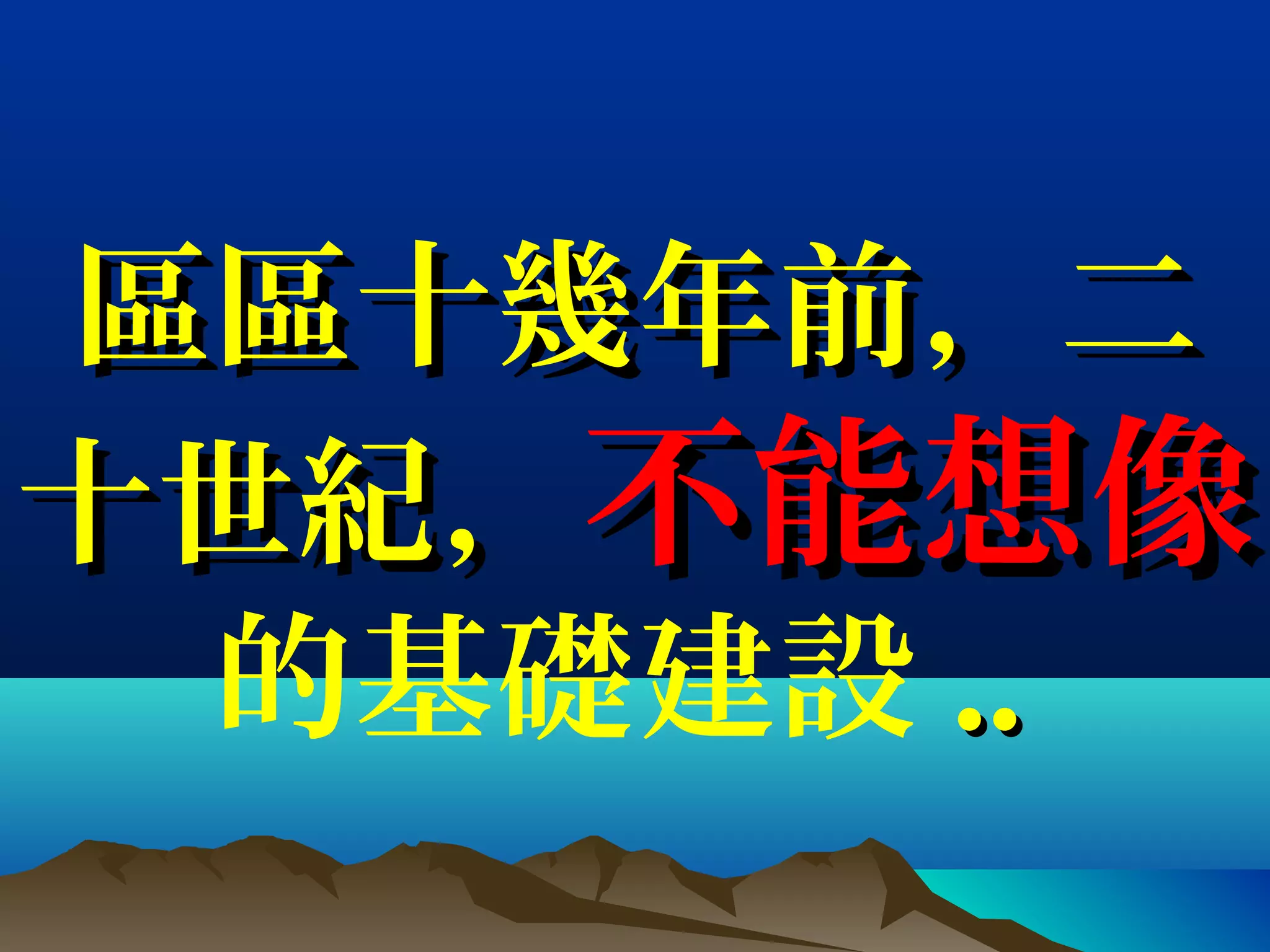 區區十幾年前，二區區十幾年前，二
十世紀，十世紀，不能想像不能想像
的基礎建設 ....
 