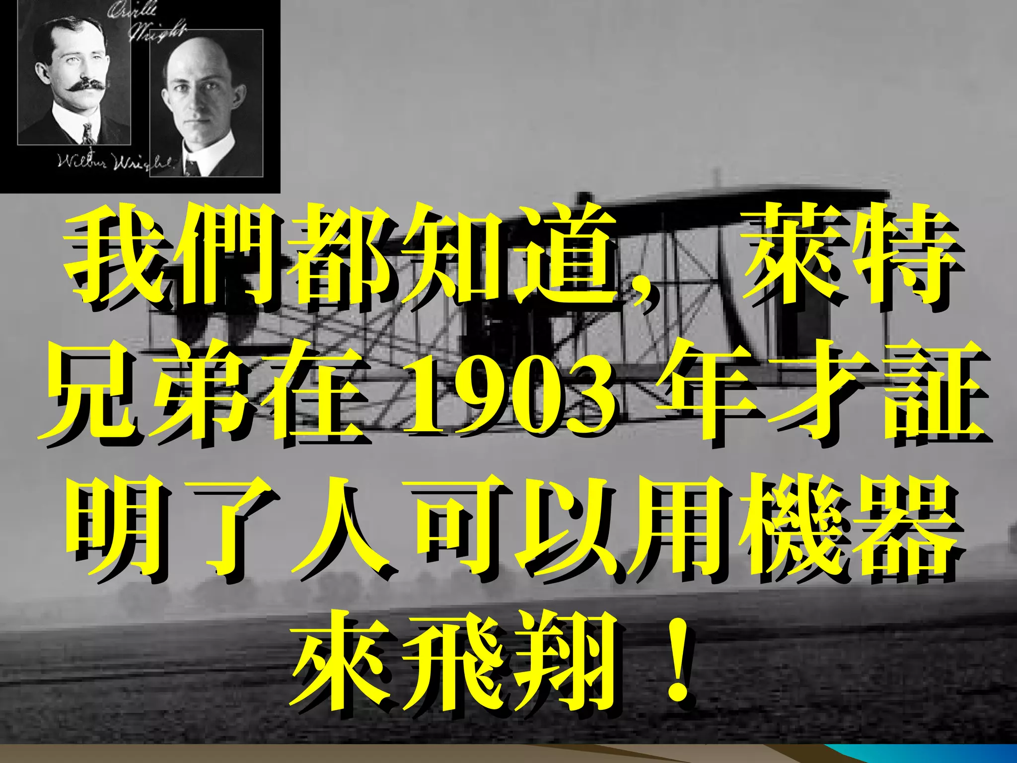 我們都知道，萊特我們都知道，萊特
兄弟在兄弟在 19031903 年才証年才証
明了人可以用機器明了人可以用機器
來飛翔！來飛翔！
 