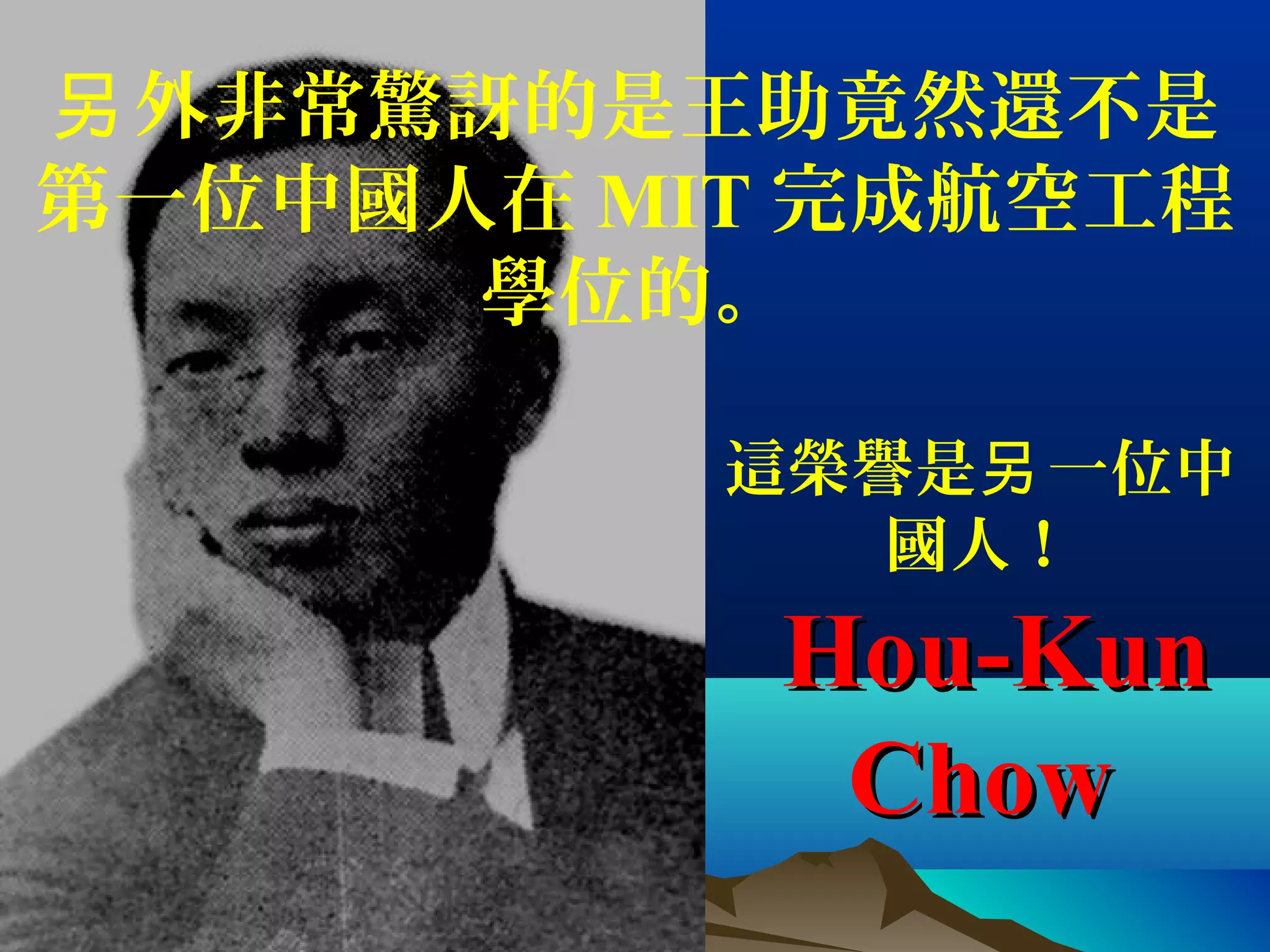 這榮譽是 一位中另
國人！
Hou-KunHou-Kun
ChowChow
外非常驚訝的是王助竟然還不是另
第一位中國人在 MIT 完成航空工程
學位的。
 