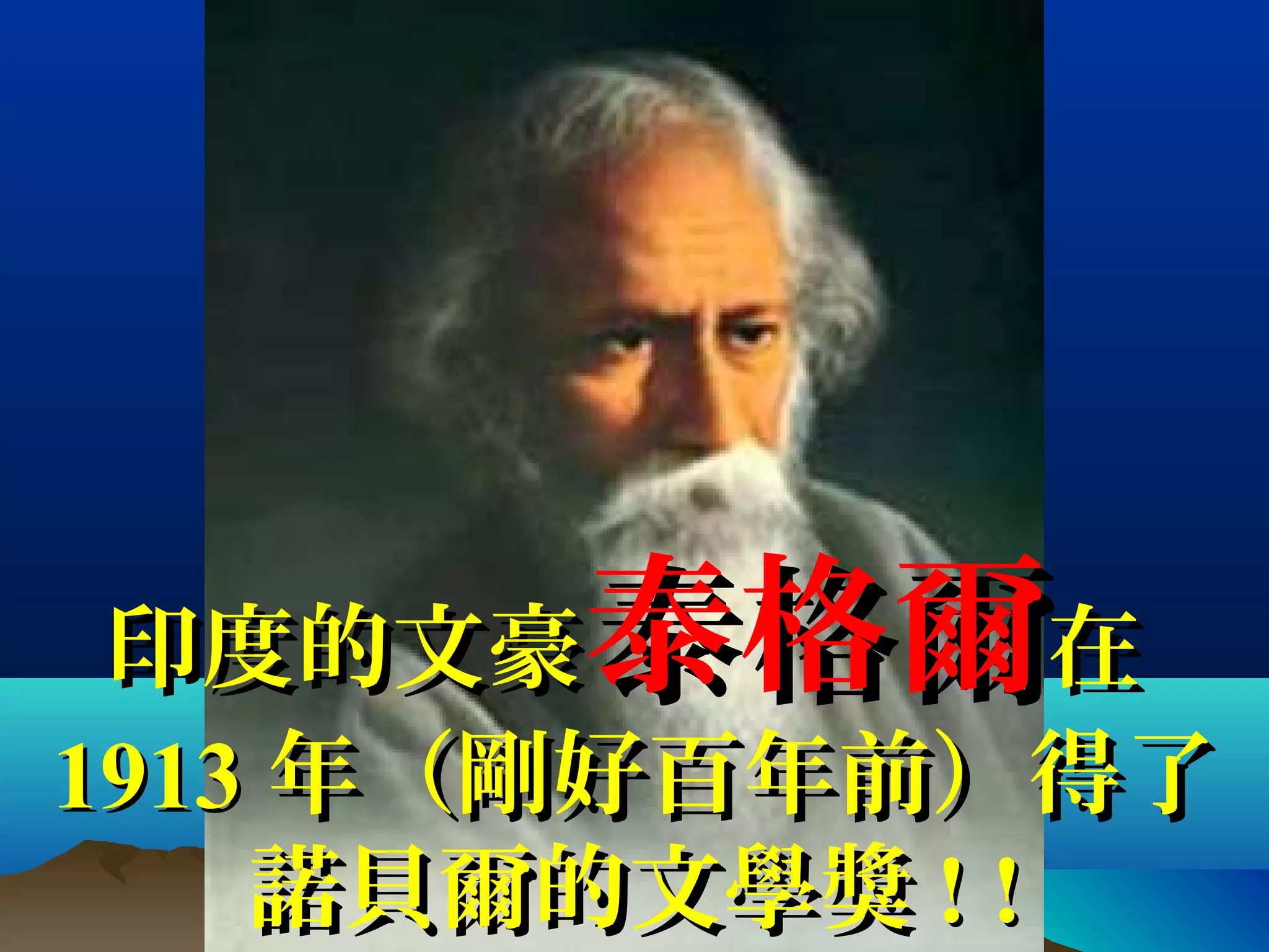 印度的文豪印度的文豪泰格爾泰格爾在在
19131913 年（剛好百年前）得了年（剛好百年前）得了
諾貝爾的文學獎諾貝爾的文學獎 ! !! !
 