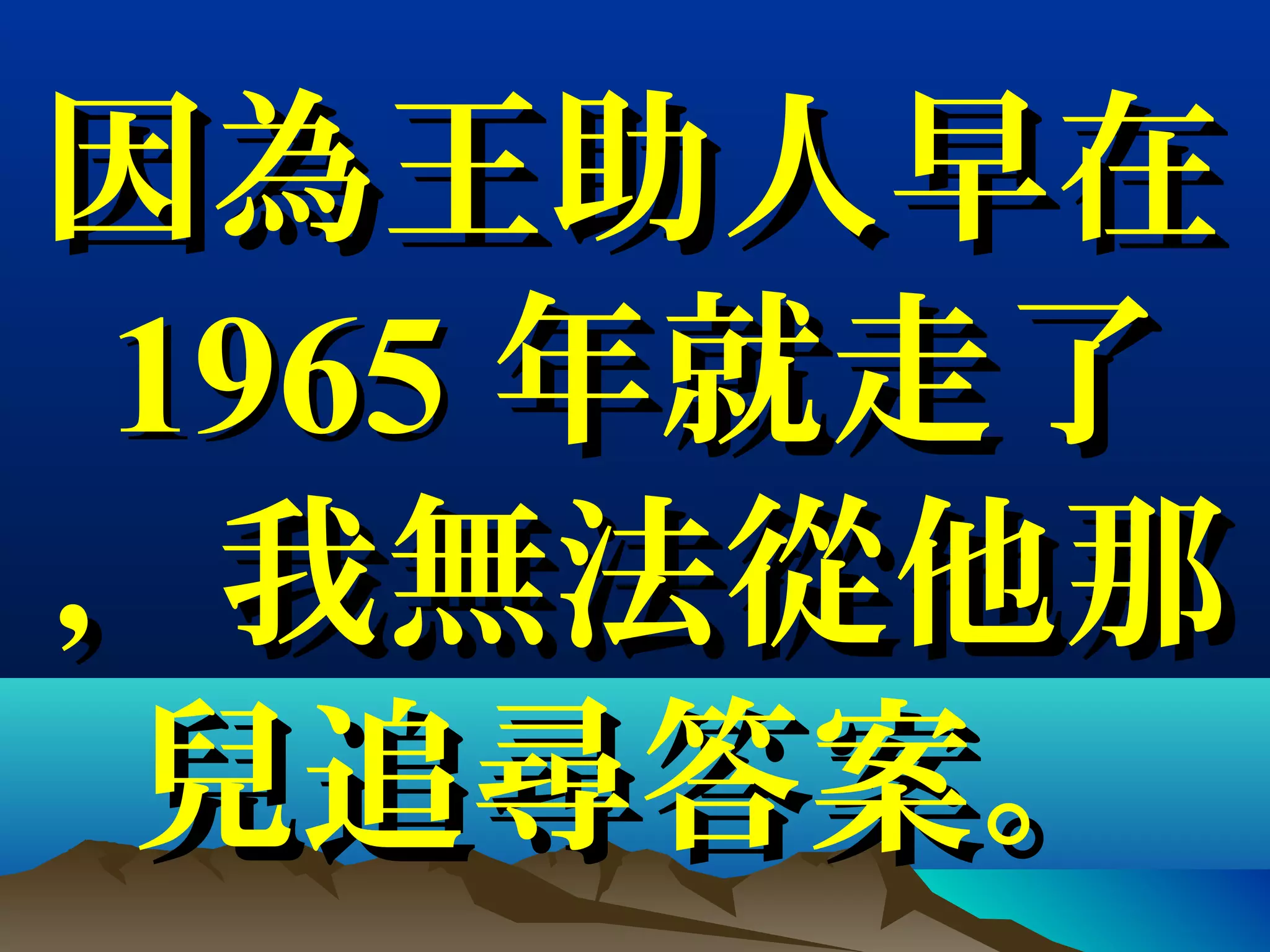 因為王助人早在因為王助人早在
19651965 年就走了年就走了
，我無法從他那，我無法從他那
兒追尋答案。兒追尋答案。
 