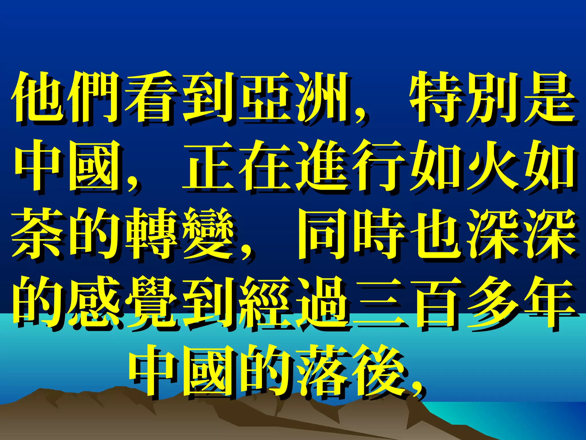 他們看到亞洲，特別是他們看到亞洲，特別是
中國，正在進行如火如中國，正在進行如火如
荼的轉變，同時也深深荼的轉變，同時也深深
的感覺到經過三百多年的感覺到經過三百多年
中國的落後，中國的落後，
 