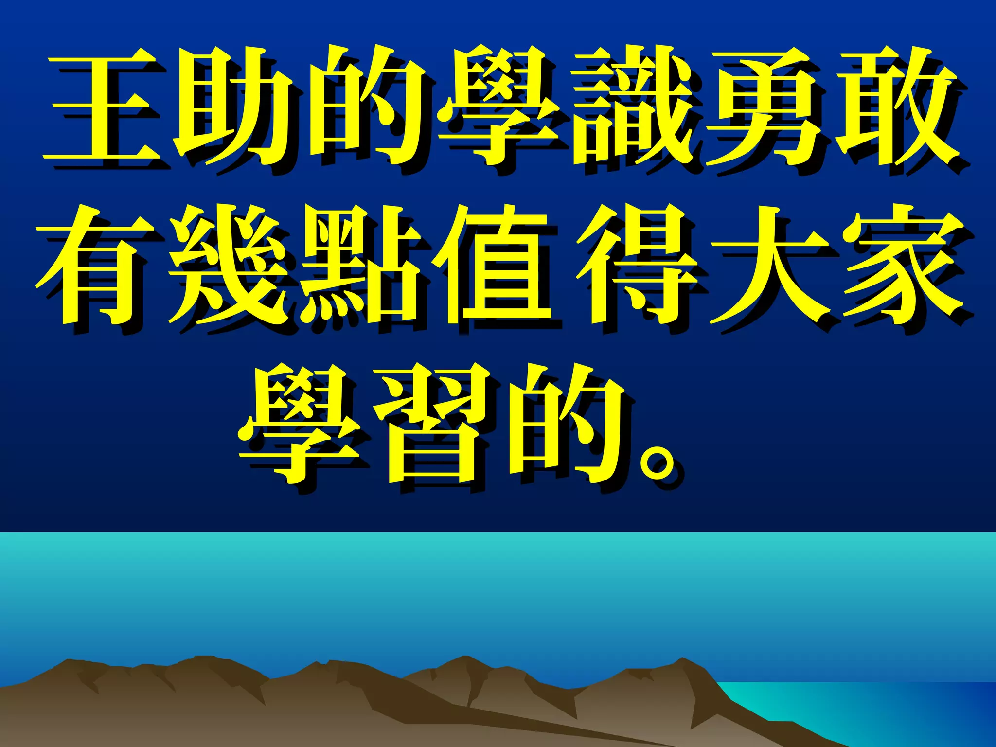 王助的學識勇敢王助的學識勇敢
有幾點 得大家值有幾點 得大家值
學習的。學習的。
 