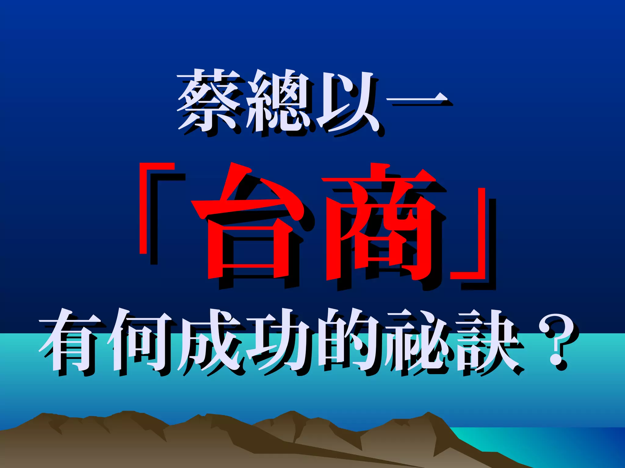 蔡總以一蔡總以一
「台商」「台商」
有何成功的祕訣？有何成功的祕訣？
 