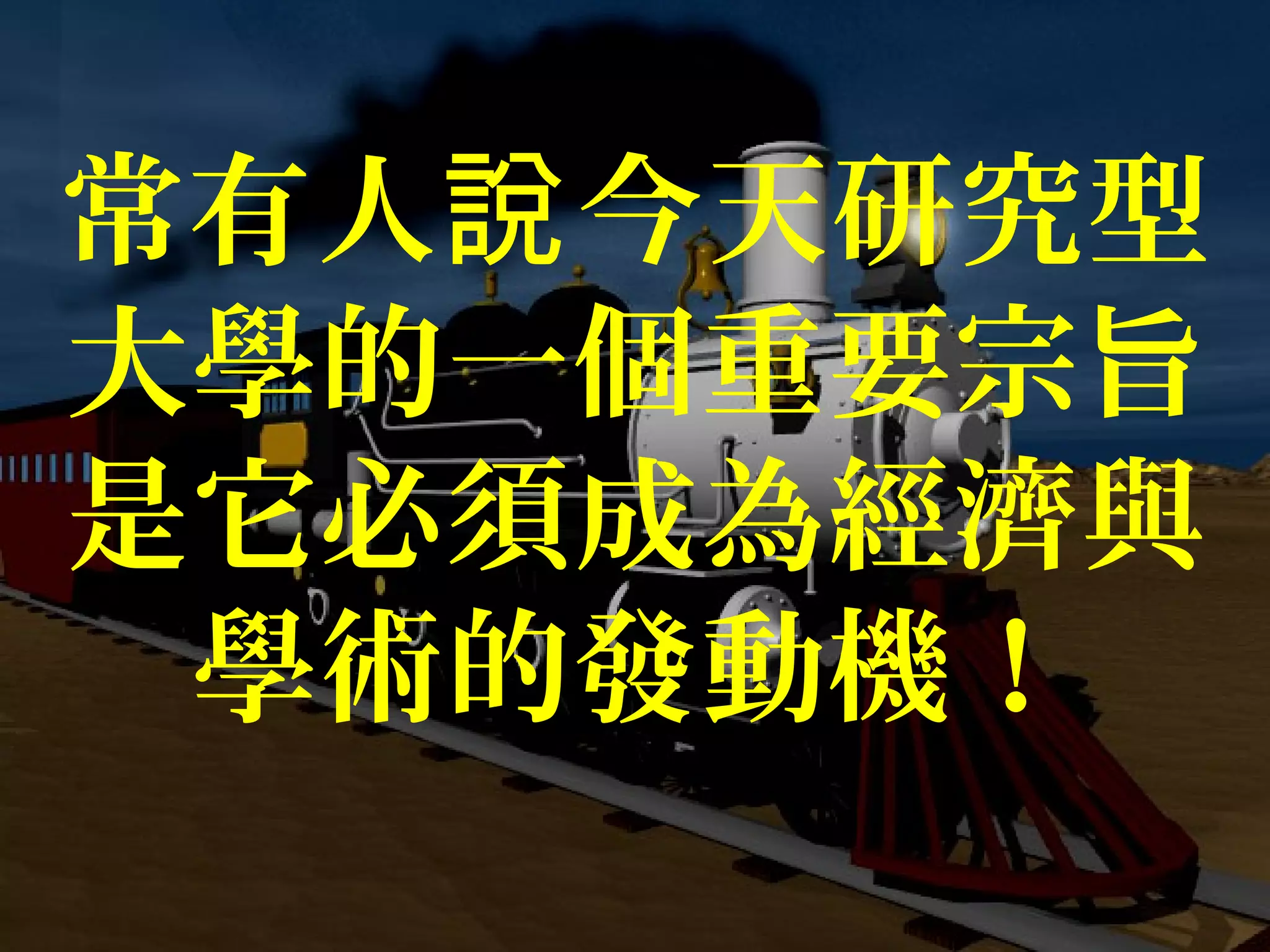 常有人 今天研究型說
大學的一個重要宗旨
是它必須成為經濟與
學術的發動機！
 