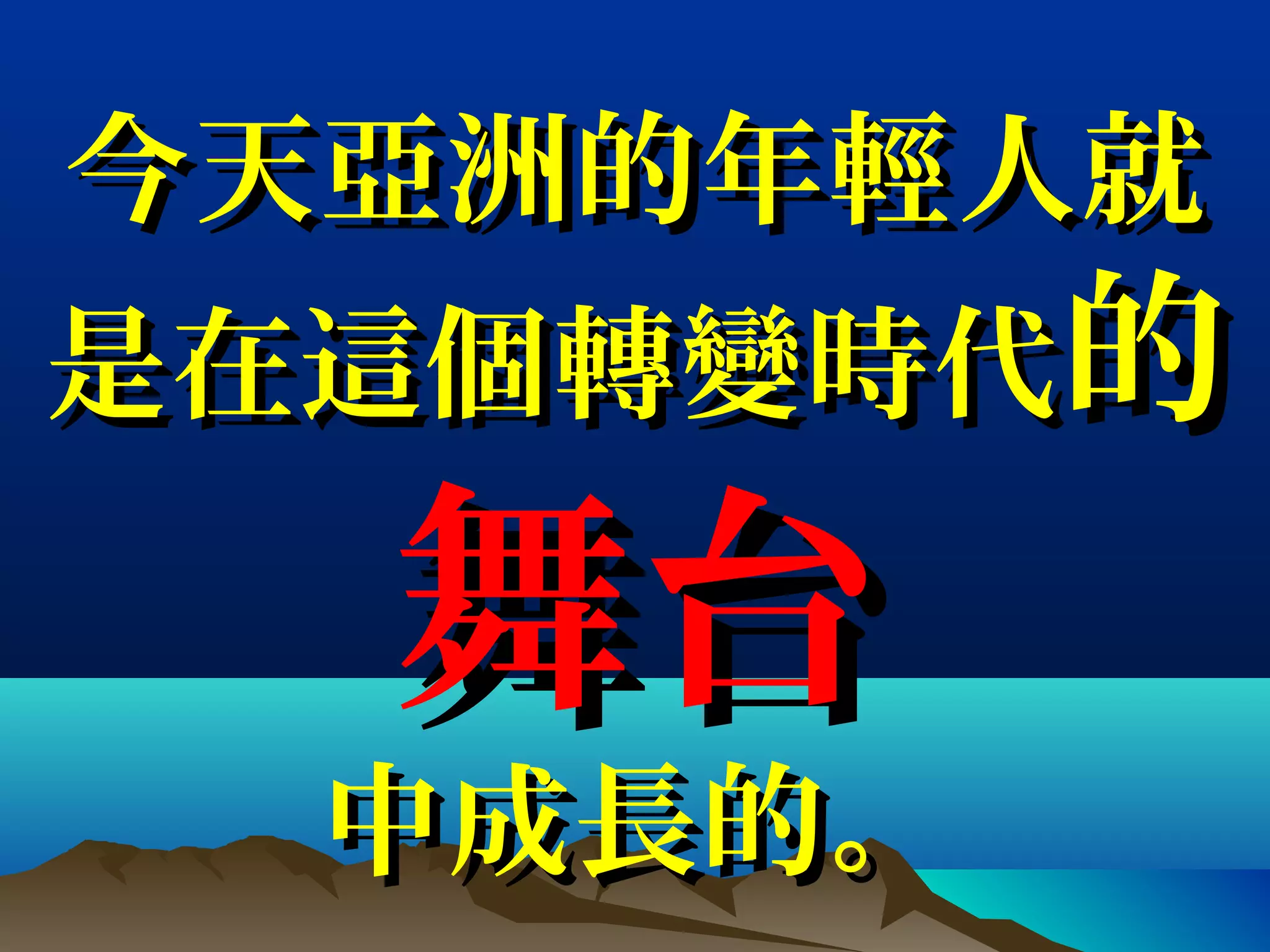 今天亞洲的年輕人就今天亞洲的年輕人就
是在這個轉變時代是在這個轉變時代的的
舞台舞台
中成長的。中成長的。
 