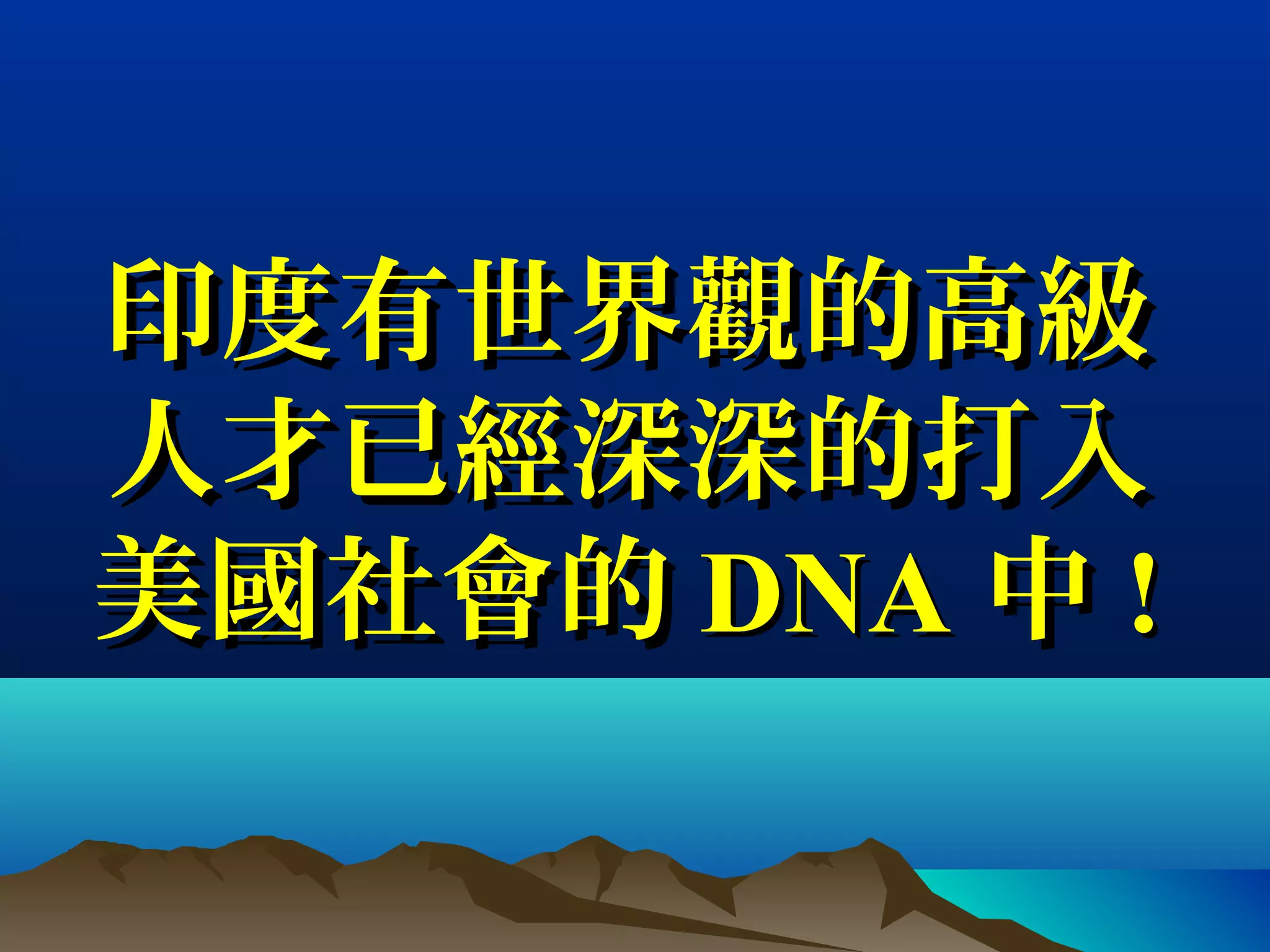 印度有世界觀的高級印度有世界觀的高級
人才已經深深的打入人才已經深深的打入
美國社會的美國社會的 DNADNA 中中 !!
 