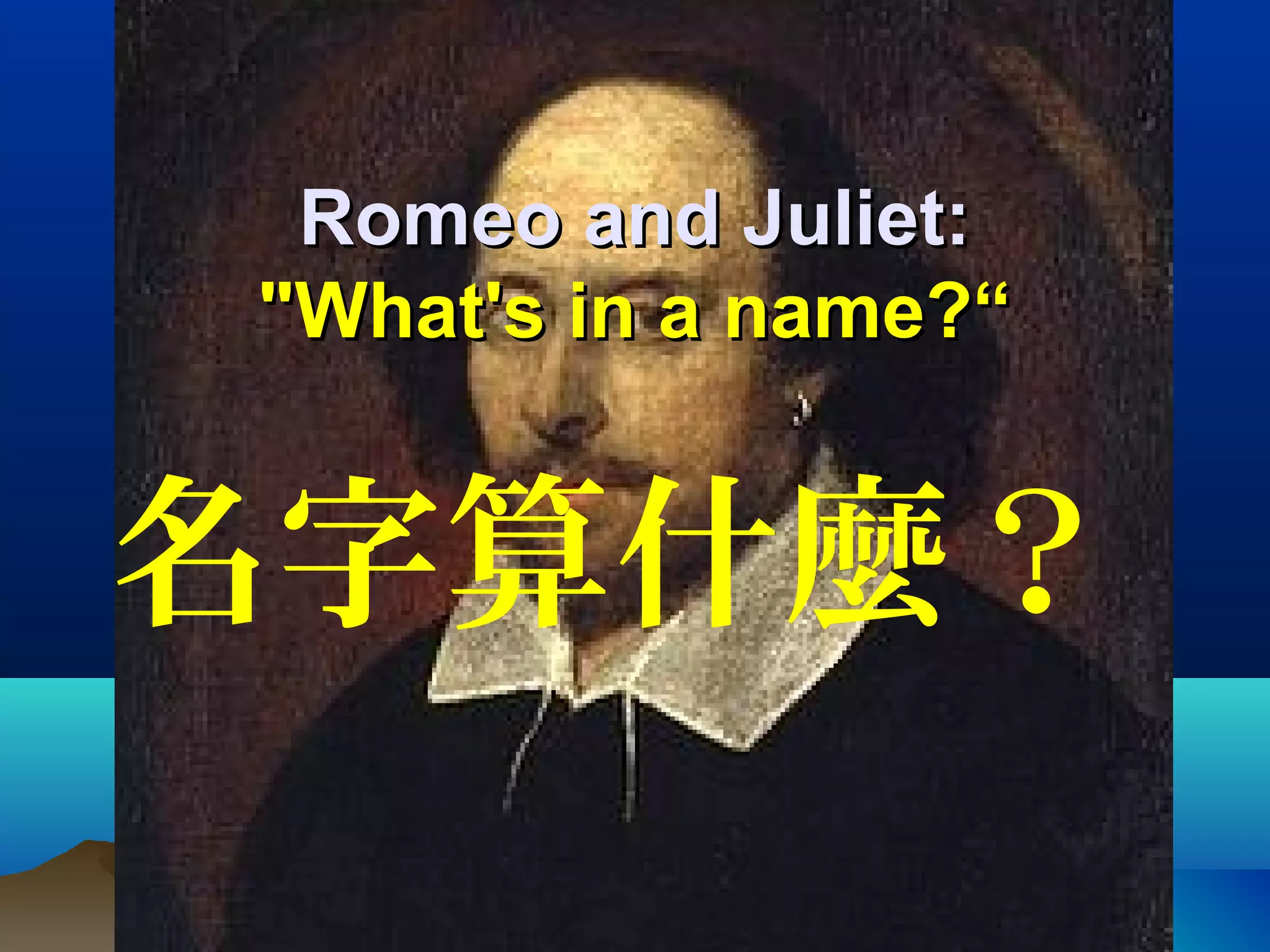 Romeo and Juliet:Romeo and Juliet:
"What's in a name?“"What's in a name?“
名字算什麼？
 