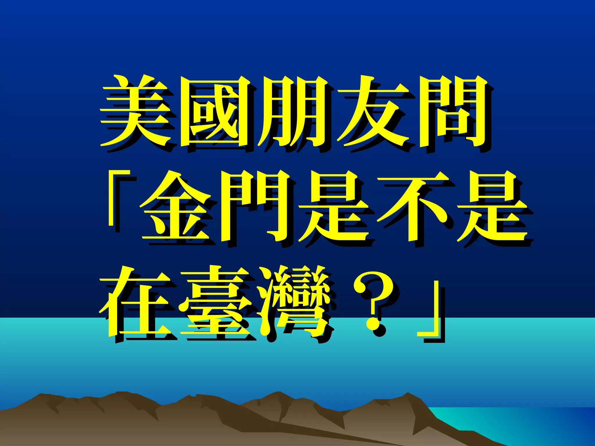 美國朋友問美國朋友問
「金門是不是「金門是不是
在臺灣？」在臺灣？」
 