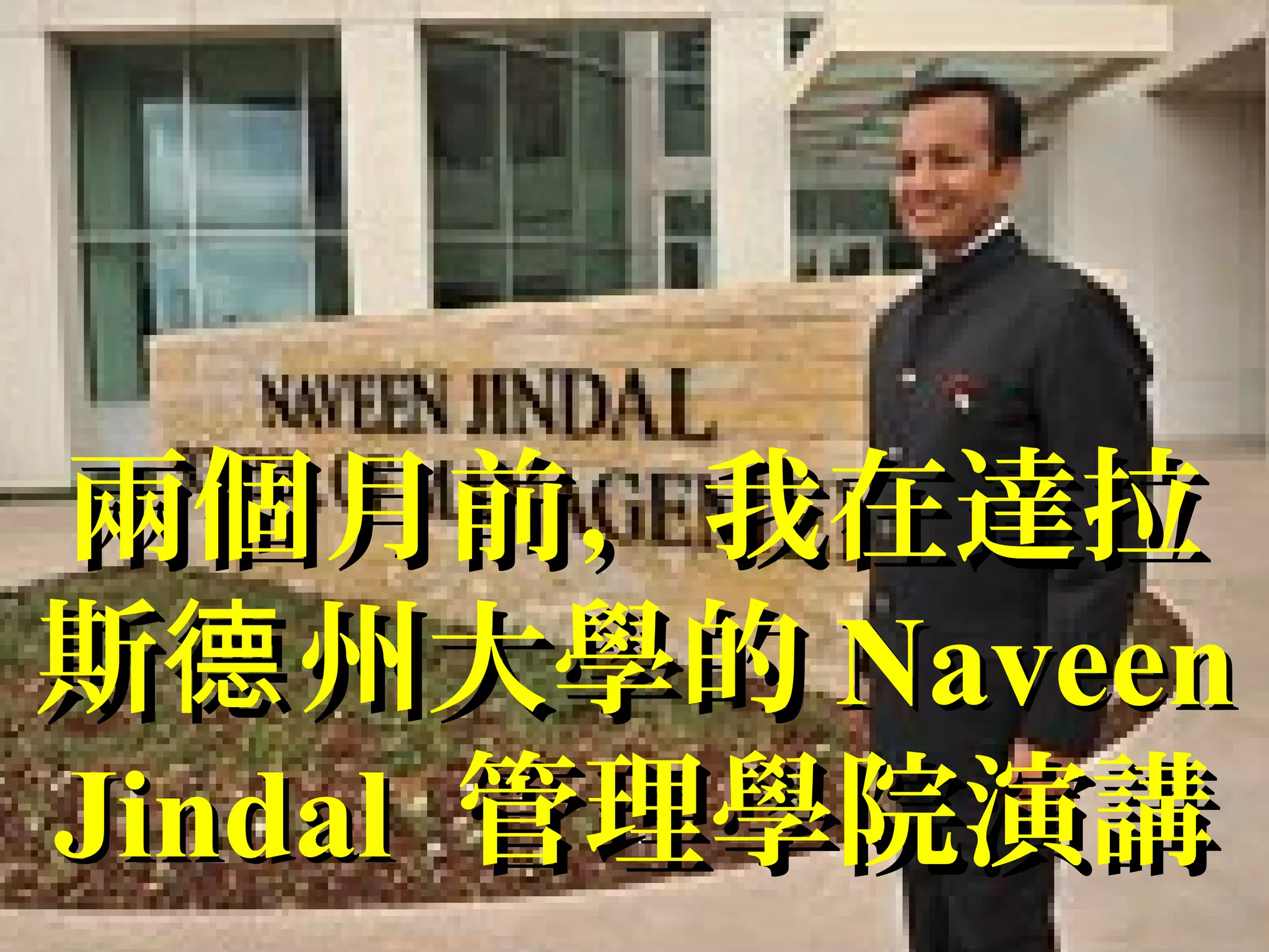 兩個月前，我在達拉兩個月前，我在達拉
斯 州大學的德斯 州大學的德 NaveenNaveen
JindalJindal 管理學院演講管理學院演講
 