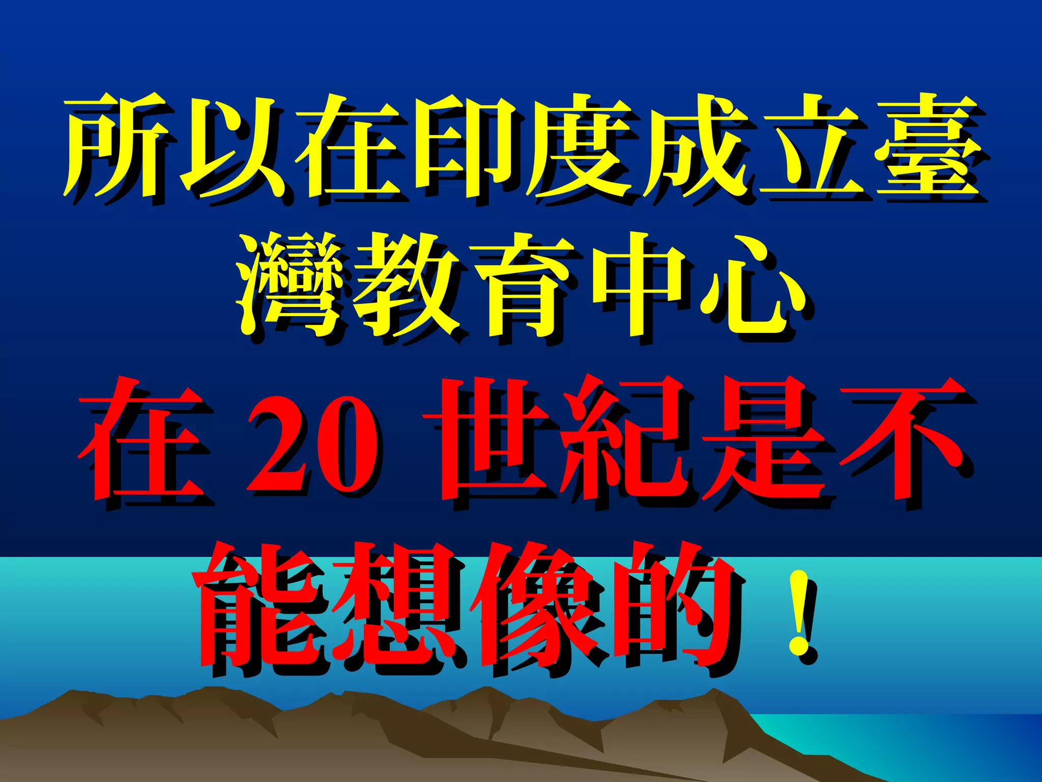 所以在印度成立臺所以在印度成立臺
灣教育中心灣教育中心
在在 2020 世紀是世紀是不不
能想像能想像的的！！
 