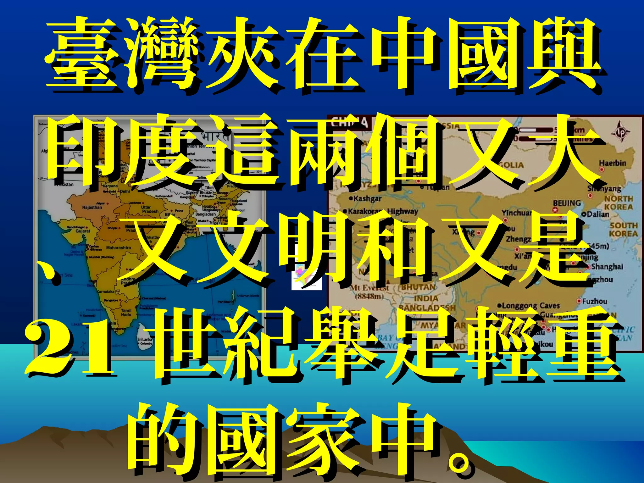 臺灣夾在中國與臺灣夾在中國與
印度這兩個又大印度這兩個又大
、又文明和又是、又文明和又是
2121 世紀舉足輕重世紀舉足輕重
的國家中。的國家中。
 