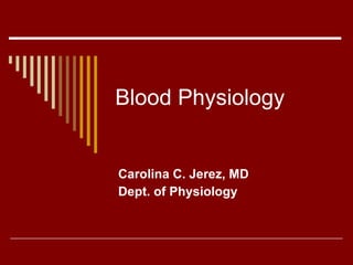 Blood Physiology Carolina C. Jerez, MD Dept. of Physiology 