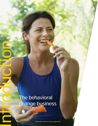 6 Progressions Global Life Sciences Report 2012
ntroduction
The behavioral
change business
Progressions Global Life Sciences Report 2012
 