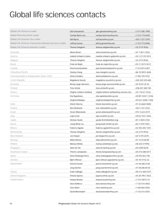 78 Progressions Global Life Sciences Report 2012
Global life sciences contacts
Global Life Sciences Leader Glen Giovannetti glen.giovannetti@ey.com +1 617 585 1998
Global Pharmaceutical Leader Carolyn Buck Luce carolyn.buck-luce@ey.com +1 212 773 6450
Global Life Sciences Tax Leader Neil Byrne neil.byrne@ie.ey.com +353 1 221 2370
Global Life Sciences Transaction Advisory Services Leader Jeffrey Greene jeffrey.greene@ey.com +1 212 773 6500
Global Life Sciences Advisory Leader Thomas Sileghem thomas.sileghem@be.ey.com +32 2774 9536
Australia Winna Brown winna.brown@au.ey.com +61 7 3011 3343
Austria Isabella Schwartz-Gallee isabella.schwartz-gallee@at.ey.com +43 1 21170 1072
Belgium Thomas Sileghem thomas.sileghem@be.ey.com +32 2774 9536
Brazil Frank de Mejier frank.de-mejier@br.ey.com +55 11 2573 3413
Canada Paul Karamanoukian paul.karamanoukian@ca.ey.com +1 514 874 4307
China/Asia-Pacific Stanley Chang stan.chang@cn.ey.com +86 10 5815 3628
Commonwealth of Independent States (CIS) Dmitry Khalilov dmitry.khalilov@ru.ey.com +7 495 755 9757
Czech Republic Magdalena Soucek magdalena.soucek@cz.ey.com +420 225 335 600
Denmark Benny Lynge Sørensen benny-lynge.soerensen@dk.ey.com +45 35 87 25 25
Finland Timo Virkilä timo.virkila@fi.ey.com +358 207 280 190
France Virginie Lefebvre-Dutilleul virginie.lefebvre-dutilleul@ey-avocats.com +33 1 55 61 10 62
Germany Elia Napolitano elia.napolitano@de.ey.com +49 89 14331 13106
Siegfried Bialojan siegfried.bialojan@de.ey.com +49 621 4208 11405
India Hitesh Sharma hitesh.sharma@in.ey.com +91 22 6665 5000
Ireland Nick Redmond nick.redmond@ie.ey.com +353 1 221 2322
Israel Yoram Wilamowski yoram.wilamowski@il.ey.com +972 3 623 2519
Italy Lapo Ercoli lapo.ercoli@it.ey.com +39 02 7221 2546
Japan Hironao Yazaki yazaki-hrn@shinnihon.or.jp +81 3 3503 2165
Korea Jeung Wook Lee jeung-wook.lee@kr.ey.com +82 2 3787 4301
Mexico Federico Aguilar federico.aguilar@mx.ey.com +52 555 283 1447
Netherlands Thomas Sileghem thomas.sileghem@be.ey.com +32 2774 9536
New Zealand Jon Hooper jon.hooper@nz.ey.com +64 9 375 2670
Norway Willy Eidissen willy.eidissen@no.ey.com +47 73 54 68 80
Poland Mariusz Witalis mariusz.witalis@pl.ey.com +48 225 577950
Singapore Swee Ho Tan swee.ho.tan@sg.ey.com +65 6309 8238
Southeast Europe Themis Lianopoulos themis.lianopoulos@gr.ey.com +30 210 288 6417
Spain Silvia Ondategui Parra silvia.ondateguiparra@es.ey.com +34 933 663 740
Sweden Björn Ohlsson bjorn.ohlsson.uppsala@se.ey.com +46 18 19 42 22
Switzerland Patrick Flochel patrick.flochel@ch.ey.com +41 58 286 4148
Jürg Zürcher juerg.zuercher@ch.ey.com +41 58 286 84 03
Turkey Erdal Calikoglu erdal.calikoglu@tr.ey.com +90 212 368 5375
United Kingdom Pamela Spence pspence2@uk.ey.com +44 20 7951 3523
United States Howard Brooks howard.brooks@ey.com +1 215 448 5115
Dave DeMarco dave.demarco@ey.com +1 732 516 4602
Chris Nolet chris.nolet@ey.com +1 650 802 4504
David Womelsdorf david.womelsdorf@ey.com +1 732 516 4292
 