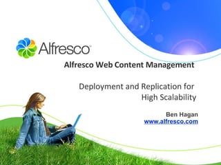Alfresco Web Content Management   Deployment and Replication for  High Scalability Ben Hagan www.alfresco.com 