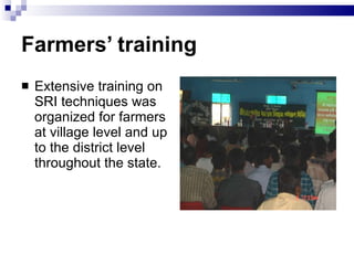 Farmers’ training <ul><li>Extensive training on SRI techniques was organized for farmers at village level and up to the di...