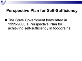 Perspective Plan for Self-Sufficiency <ul><li>The State Government formulated in 1999-2000 a Perspective Plan for achievin...