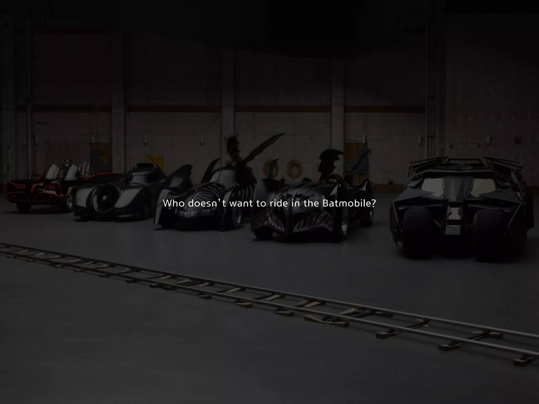 Who doesn’t want to ride in the Batmobile?
 