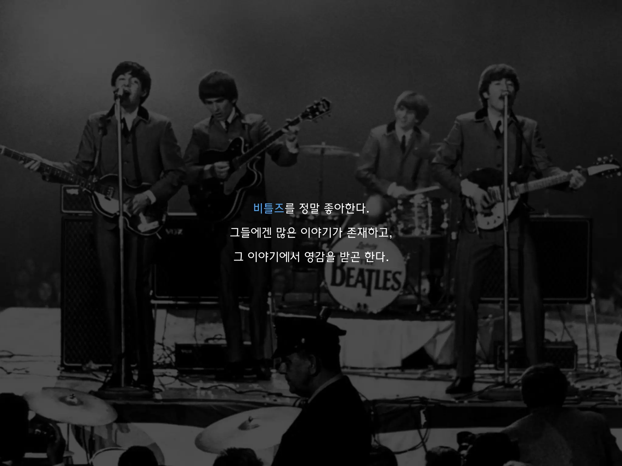 비틀즈를 정말 좋아한다.
그들에겐 많은 이야기가 존재하고,
그 이야기에서 영감을 받곤 한다.
 