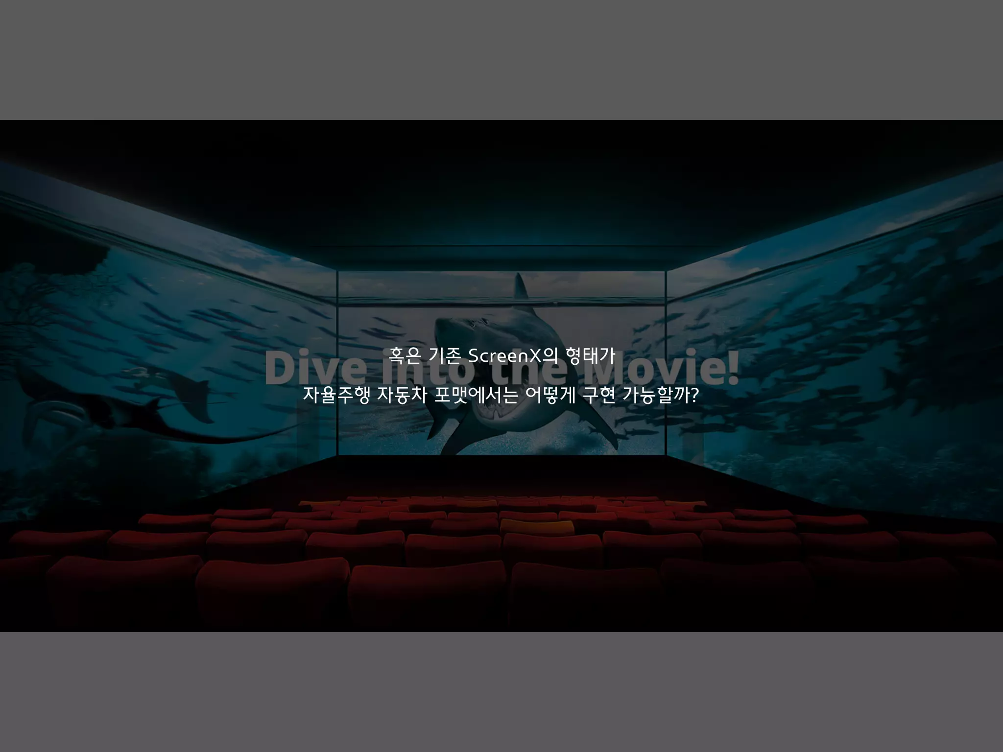 혹은 기존 ScreenX의 형태가
자율주행 자동차 포맷에서는 어떻게 구현 가능할까?
 