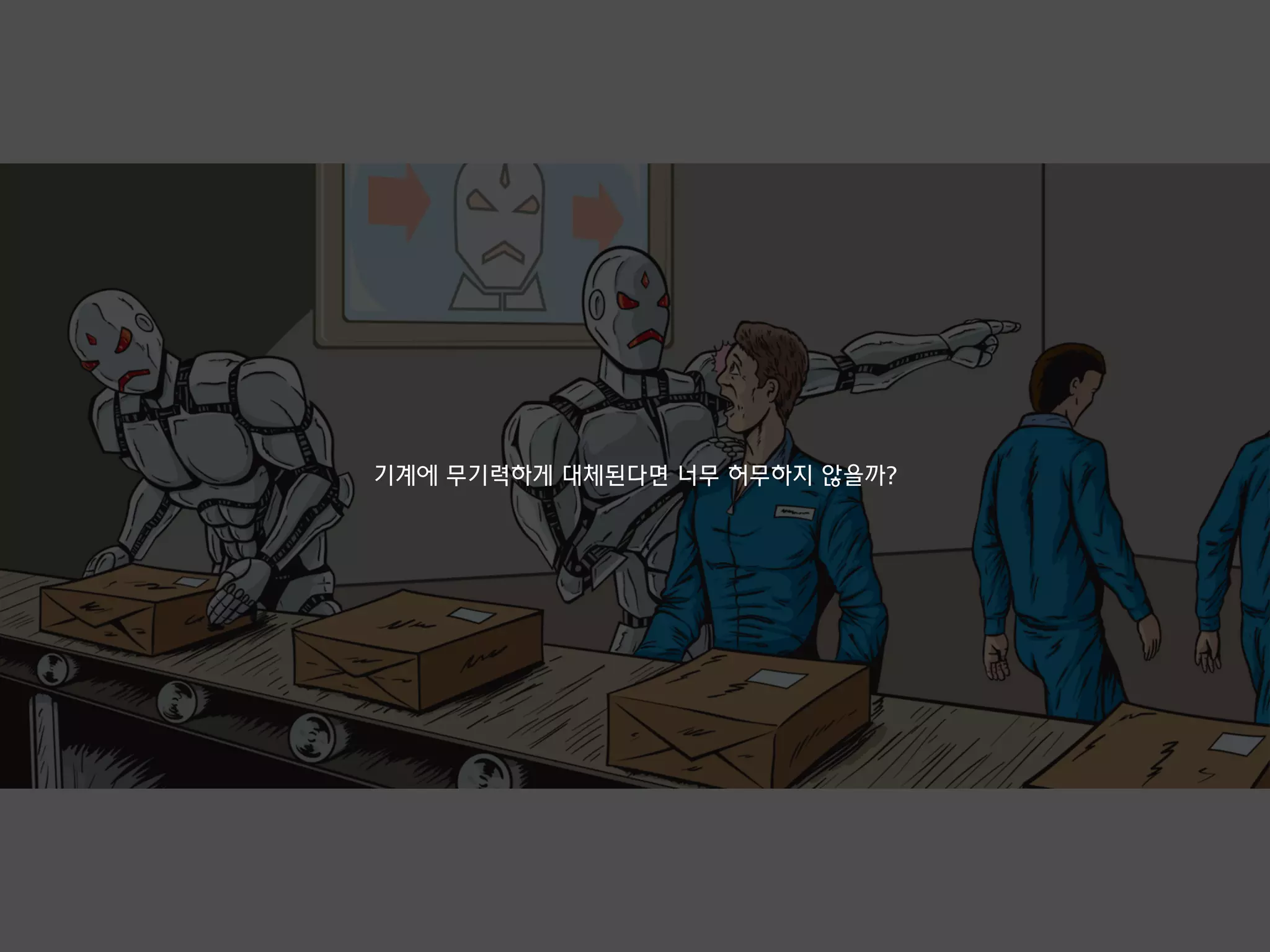 기계에 무기력하게 대체된다면 너무 허무하지 않을까?
 