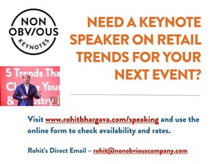NEED A KEYNOTE
SPEAKER ON RETAIL
TRENDS FOR YOUR
NEXT EVENT?
Visit www.rohitbhargava.com/speaking and use the
online form ...
