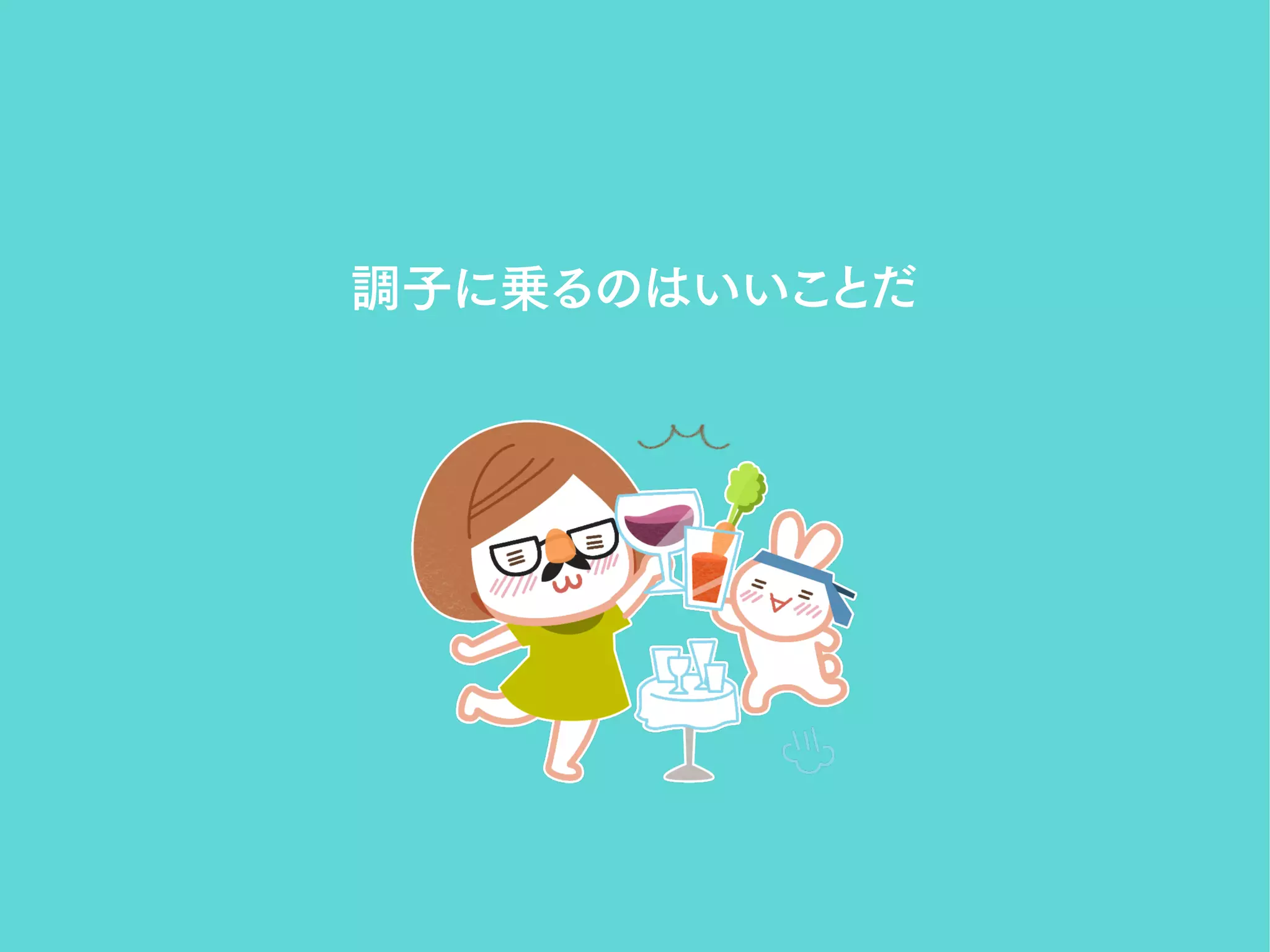 調子に乗るのはいいことだ
 