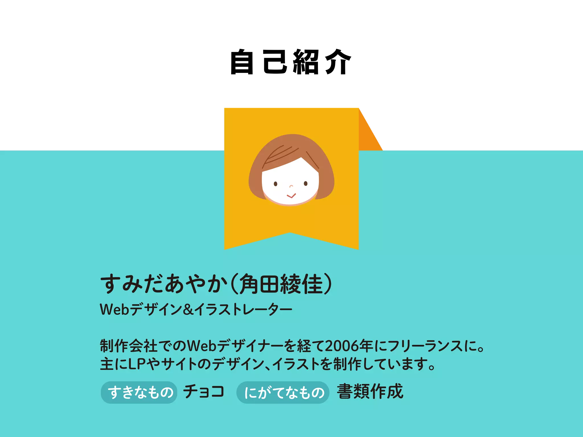 自己紹介
すみだあやか（角田綾佳）
Webデザイン＆イラストレーター
制作会社でのWebデザイナーを経て2006年にフリーランスに。
主にLPやサイトのデザイン、イラストを制作しています。
チョコ 書類作成すきなもの にがてなもの
 