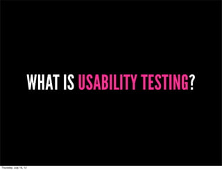 WHAT IS USABILITY TESTING?
 