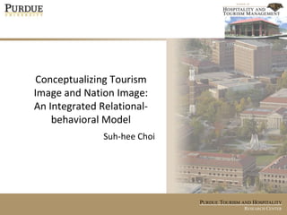 Conceptualizing Tourism Image and Nation Image:An Integrated Relational-behavioral Model Suh-hee Choi 