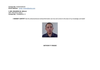 Contact No.+639204490425
Email Address: randie_nicanor@yahoo.com
3. MR. EDGARDO M. ADALIA
SRA, Mill District Officer
Contact No. +639988453117
I HEREBY CERTIFY that the aforementioned entries/information are true and correct to the best of my knowledge and belief:
ANTHONY P VINGNO
 
