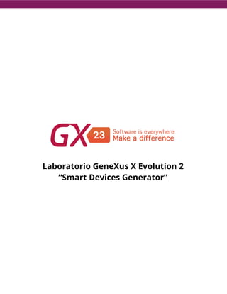Laboratorio GeneXus X Evolution 2
“Smart Devices Generator”
 