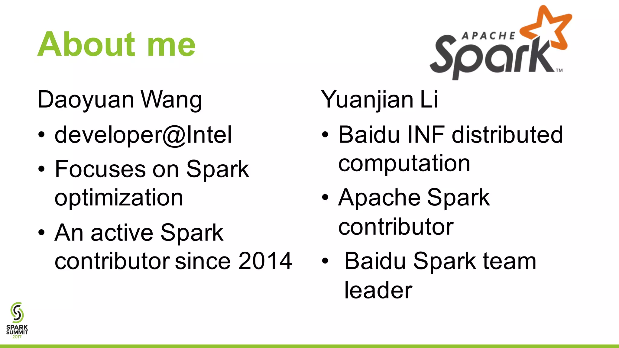 About me
Daoyuan Wang
• developer@Intel
• Focuses on Spark
optimization
• An active Spark
contributor since 2014
Yuanjian Li
• Baidu INF distributed
computation
• Apache Spark
contributor
• Baidu Spark team
leader
 