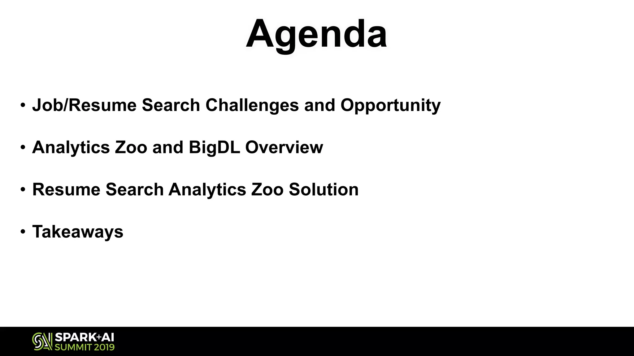 Agenda
• Job/Resume Search Challenges and Opportunity
• Analytics Zoo and BigDL Overview
• Resume Search Analytics Zoo Solution
• Takeaways
 